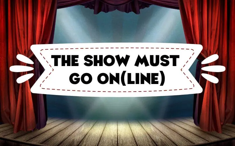 A graphic of a stage with curtains open and a banner saying "The Show Must Go On(line)